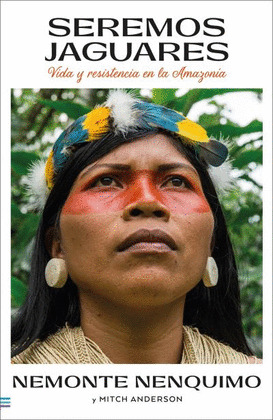 SEREMOS JAGUARES. VIDA Y RESISTENCIA EN LA AMAZONIA