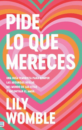 PIDE LO QUE MERECES: UNA GUÍA FEMINISTA PARA ROMPER LAS ABSURDAS REGLAS DEL MUND