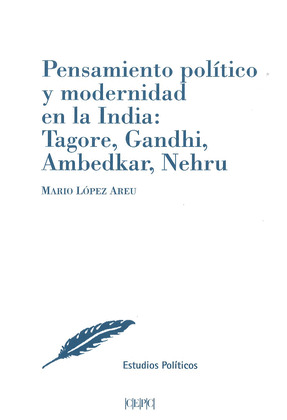 PENSAMIENTO POLITICO Y MODERNIDAD EN LA INDIA: TAGORE, GANDHI, AMBEDKAR, NEHRU