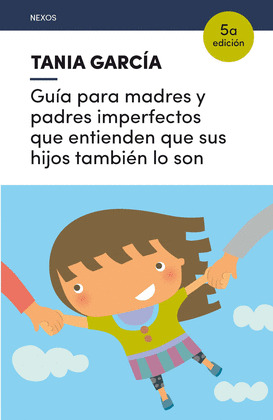 GUIA PARA MADRES Y PADRES IMPERFECTOS QUE ENTIENDEN QUE SUS HIJOS TAMBIÉN LO SON