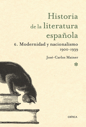 HISTORIA DE LA LITERATURA ESPAÑOLA, 6: MODERNIDAD Y NACIONALISMO, 1900-1939