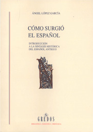 COMO SURGIÓ EL ESPAÑOL (INTRODUCCION A LA SINTAXIS HISTORICA DEL ESPAÑOL ANTIGUO