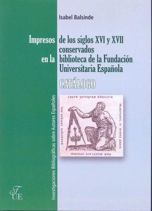IMPRESOS DE LOS SIGLOS XVI Y XVII CONSERVADOS EN LA BIBLIOTECA DE LA FUNDACION U