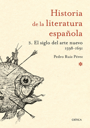HISTORIA DE LA LITERATURA ESPAÑOLA, 3: EL SIGLO DEL ARTE NUEVO (1598-1691)