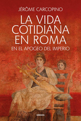 VIDA COTIDIANA EN ROMA EN EL APOGEO DEL IMPERIO, LA
