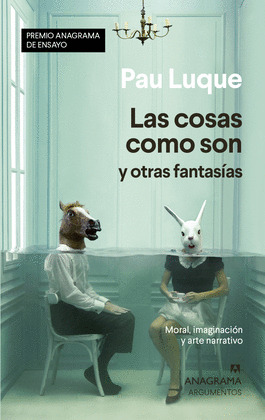 COSAS COMO SON Y OTRAS FANTASÍAS, LAS (PREMIO ANAGRAMA DE ENSAYO 2020)