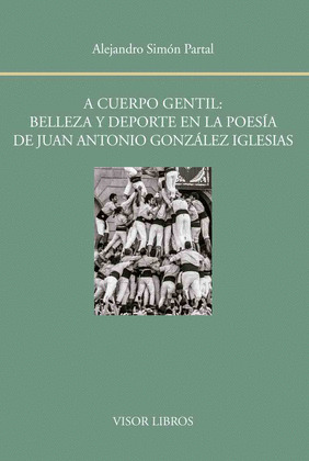 A CUERPO GENTIL: BELLEZA Y DEPORTE EN LA POESIA DE JUAN ANTONIO GONZALEZ IGLESIA