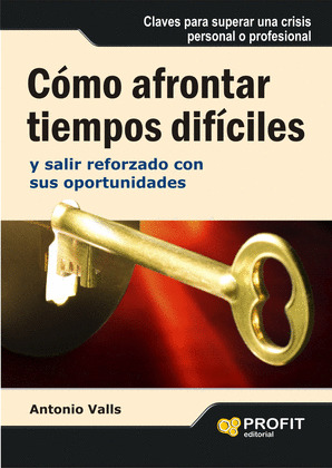 CÓMO AFRONTAR TIEMPOS DIFÍCILES Y SALIR REFORZADO CON SUS OPORTUNIDADES