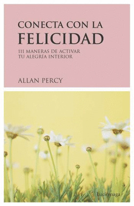 CONECTA CON LA FELICIDAD, 111 MANERAS DE ACTIVAR TU ALEGRIA