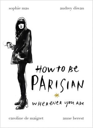 HOW TO BE PARISIAN - WHEREVER YOU ARE