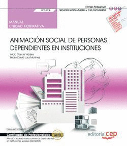 MANUAL. ANIMACION SOCIAL DE PERSONAS DEPENDIENTES EN INSTITUCIONES (UF0129). CER