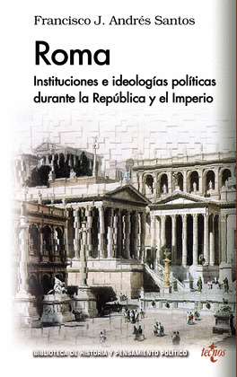 ROMA. INSTITUCIONES E IDEOLOGÍAS POLÍTICAS DURANTE LA REPÚBLICA Y EL IMPERIO