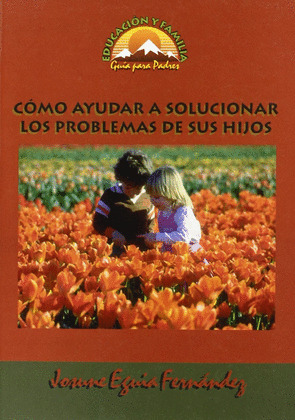 COMO AYUDAR A SOLUCIONAR LOS PROBLEMAS DE SUS HIJOS
