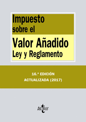 IMPUESTO SOBRE EL VALOR AÑADIDO. LEY Y REGLAMENTO (16ª EDICIÓN, 2017)