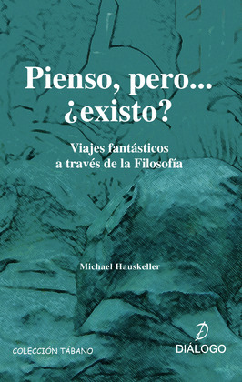 PIENSO, PERO ... EXISTO? VIAJES FANTASTICOS TRAVES FILOSOFIA