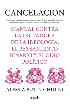 CANCELACIÓN. MANUAL CONTRA LA DICTADURA DE LA IDEOLOGÍA, EL PENSAMIENTO BINARIO Y EL ODIO POLÍTICO