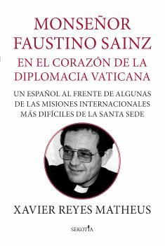 MONSEÑOR FAUSTINO SAINZ. EN EL CORAZÓN DE LA DIPLOMACIA VATICANA