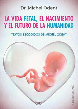 VIDA FETAL, EL NACIMIENTO Y EL FUTURO DE LA HUMANIDAD; LA