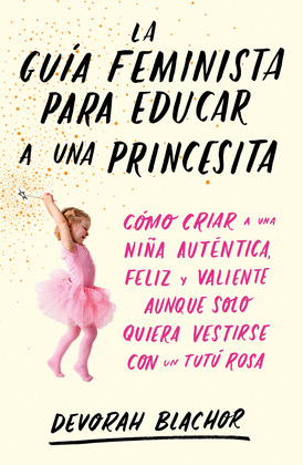 GUÍA FEMINISTA PARA EDUCAR A UNA PRINCESITA, LA