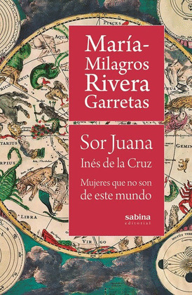 SOR JUANA INES DE LA CRUZ. MUJERES QUE NO SON DE ESTE MUNDO