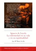 IGNACIO DE LOYOLA. LA ENFERMEDAD EN SU VIDA Y EN SU ESPIRITUALIDAD