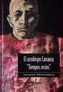 ARZOBISPO CARRANZA, 4-1. TIEMPOS RECIOS: LA CRISIS RELIGIOSA
