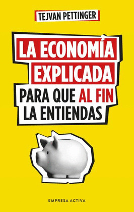 ECONOMÍA EXPLICADA PARA QUE AL FIN LA ENTIENDAS, LA