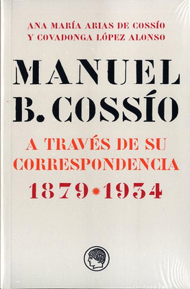 MANUEL B. COSSÍO A TRAVÉS DE SU CORRESPONDENCIA (1879-1934)