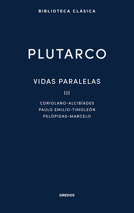 VIDAS PARALELAS III: CORIOLANO - ALCIBÍADES / PAULO EMILIO - TIMOLÉON / PELÓPIDAS - MARCELO