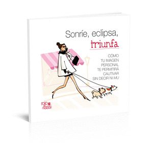 SONRIE, ECLIPSA, TRIUNFA: COMO TU IMAGEN PERSONAL TE PERMITIRA CAUTIVAR SIN DECIR NI MU