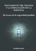 TRATAMIENTO DEL TRAUMA Y LA DISOCIACION EN LA INFANCIA: EN BUSCA DE LA SEGURIDAD PERDIDA