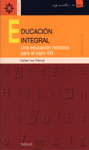 EDUCACION INTEGRAL, VOL.2. UNA EDUC.HOLISTICA PARA S.XXI