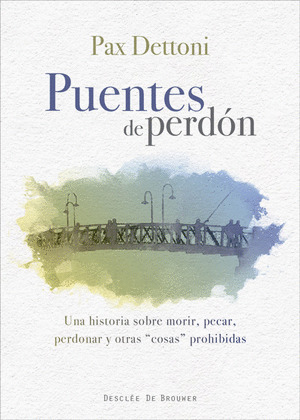 PUENTES DE PERDON. UNA HISTORIA SOBRE MORIR, PECAR, PERDONAR Y OTRAS COSAS PROHI