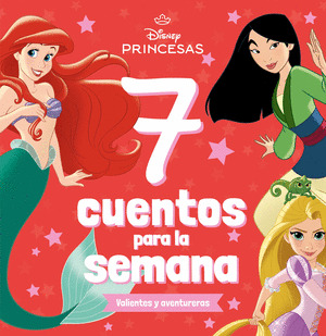 PRINCESAS DISNEY. 7 CUENTOS PARA LA SEMANA. VALIENTES Y AVENTURERAS