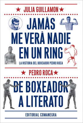 JAMÁS ME VERÁ NADIE EN UN RING: LA HISTORIA DEL BOXEADRO PEDRO ROCA / DE BOXEADOR A LITERATO (ESTUCHE)