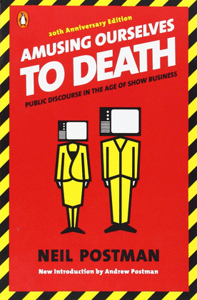 AMUSING OURSELVES TO DEATH