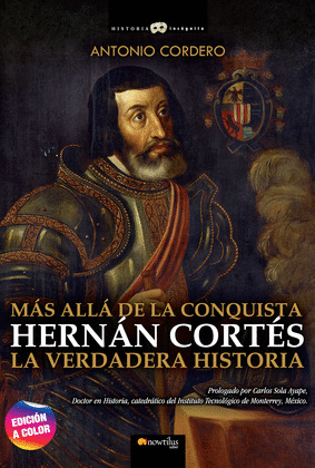 HERNÁN CORTÉS. LA VERDADERA HISTORIA