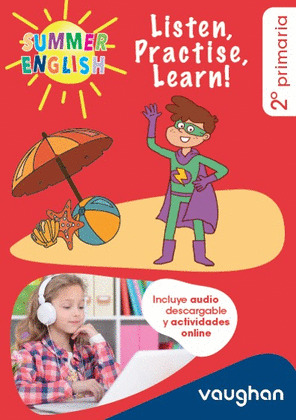 SUMMER ENGLISH 2º PRIMARIA. LISTEN, PRACTICE, LEARN!