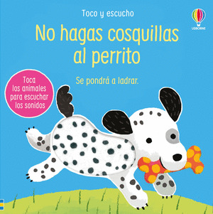 NO HAGAS COSQUILLAS AL PERRITO. SE PONDRÁ A LADRAR