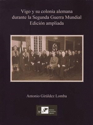 VIGO Y SU COLONIA ALEMANA DURANTE LA SEGUNDA GUERRA MUNDIAL (EDICIÓN AMPLIADA)