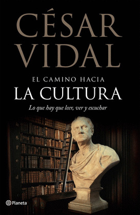 EL CAMINO HACIA LA CULTURA. LO QUE HAY QUE LEER, VER Y ESCUCHAR
