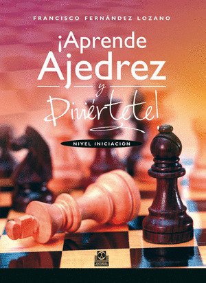 ¡APRENDE AJEDREZ Y DIVIERTE! NIVEL INICIACION