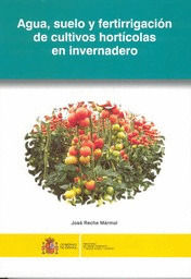 AGUA, SUELO Y FERTIRRIGACIÓN DE CULTIVOS HORTÍCOLAS EN INVERNADERO