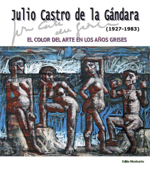JULIO CASTRO DE LA GANDARA (1927-1983). EL COLOR DEL ARTE EN LOS AÑOS GRISES