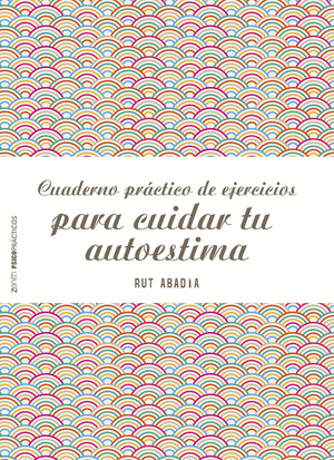 CUADERNO PRACTICO DE EJERCICIOS PARA MEJORAR TU AUTOESTIMA