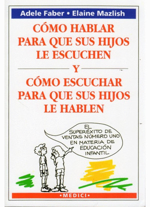 CÓMO HABLAR PARA QUE SUS HIJOS LE ESCUCHEN Y CÓMO ESCUCHAR PARA QUE SUS HIJOS LE HABLEN