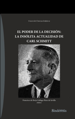 EL PODER DE LA DECISIÓN: LA INSÓLITA ACTUALIDAD DE CARL SCHMITT