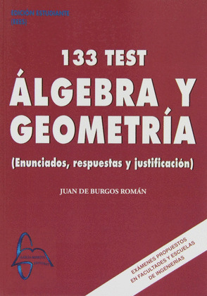 133 TEST: ALGEBRA Y GEOMETRIA (ENUNCIADOS, RESPUESTAS Y JUSTIFICACION)