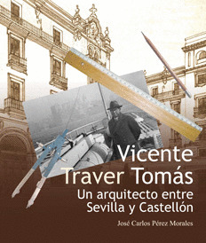 VICENTE TRAVER TOMAS. UN ARQUITECTO ENTRE SEVILLA Y CASTELLON.