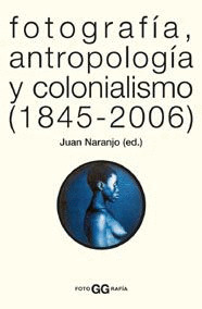 FOTOGRAFIA, ANTROPOLOGIA Y COLONIALISMO (1845-2006)